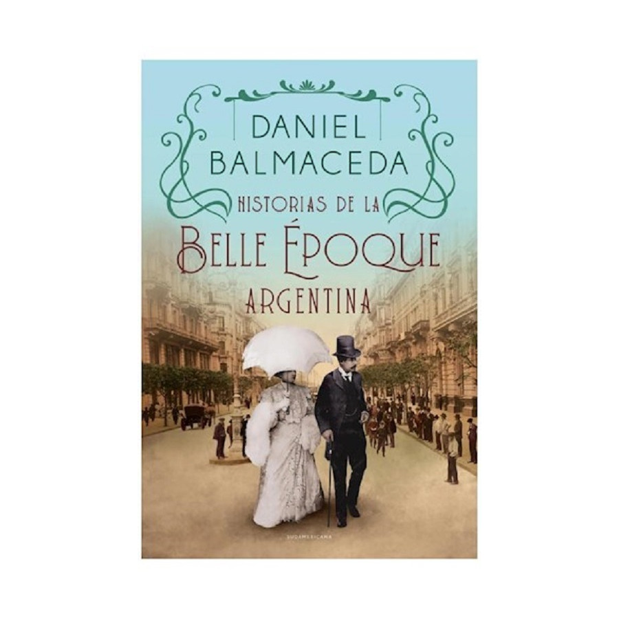 Historias De La Belle Epoque Argentina por Daniel Balmaceda
