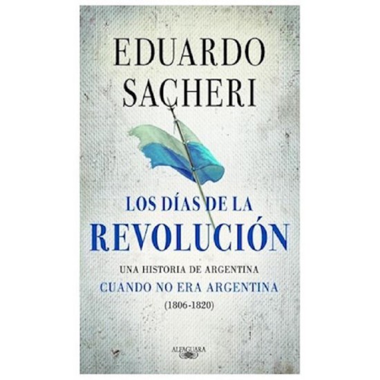 Los Dias De La Revolucion por Eduardo Sacheri